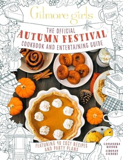 Gilmore Girls: The Official Autumn Festival Cookbook and Entertaining Guide Gilmore Girls: The Official Autumn Festival Cookbook and Entertaining Guide