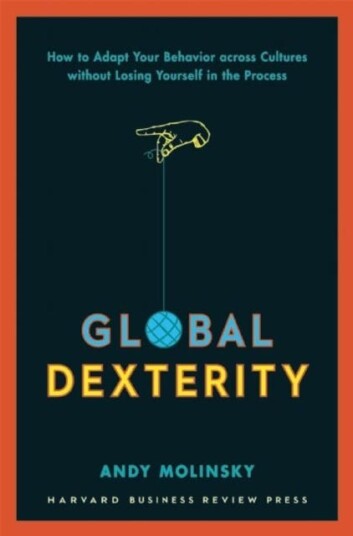 Global Dexterity How to Adapt Your Behavior Across Cultures without Losing Yourself in the Process