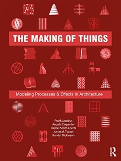 The Making of Things Modeling Processes and Effects in Architecture