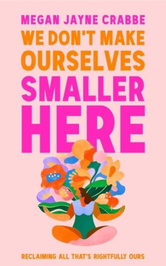 We Don't Make Ourselves Smaller Here Reclaiming all that's rightfully ours We Don't Make Ourselves Smaller Here Reclaiming all that's rightfully ours