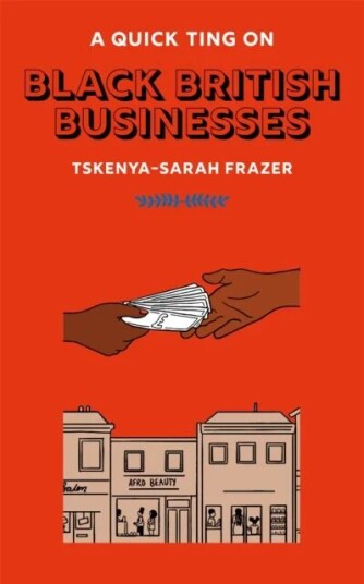 A Quick Ting On: Black British Businesses Av Tskenya-Sarah Frazer A Quick Ting On: Black British Businesses Av Tskenya-Sarah Frazer
