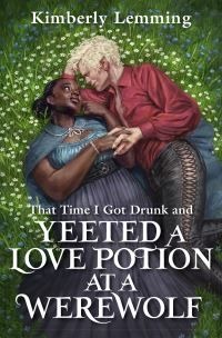 That Time I Got Drunk And Yeeted A Love Potion At A Werewolf Av Kimberly Lemming