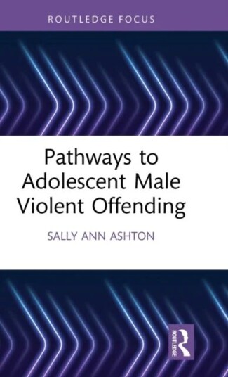 Pathways To Adolescent Male Violent Offending Av Sally-Ann Ashton