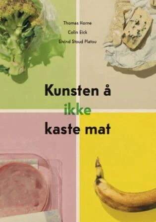 Kunsten å ikke kaste mat av Thomas Horne - Handverk Forlag Kunsten å ikke kaste mat av Thomas Horne - Handverk Forlag