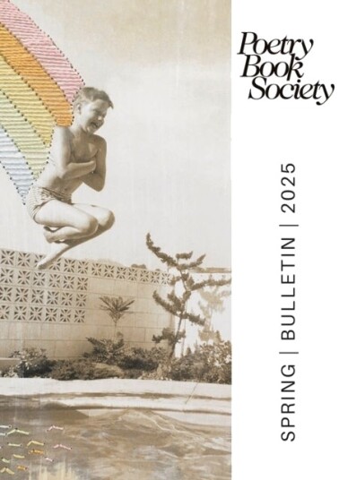 Poetry Book Society Spring 2025 Bulletin Poetry Book Society Spring 2025 Bulletin