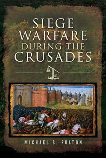 Siege Warfare During The Crusades Av Michael S Fulton