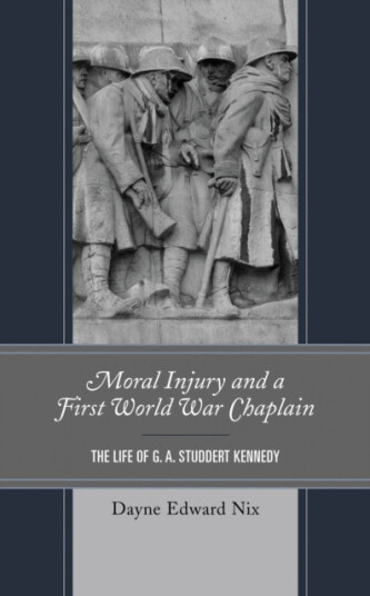 Moral Injury and a First World War Chaplain The Life of G. A. Studdert Kennedy Moral Injury and a First World War Chaplain The Life of G. A. Studdert Kennedy