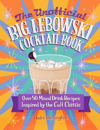 The Unofficial Big Lebowski Cocktail Book Av Andre Darlington