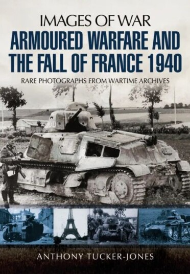 Armoured Warfare And The Fall Of France 1940 Av Anthony Tucker-Jones
