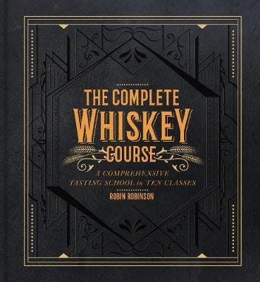 The Complete Whiskey Course A Comprehensive Tasting School in Ten Classes