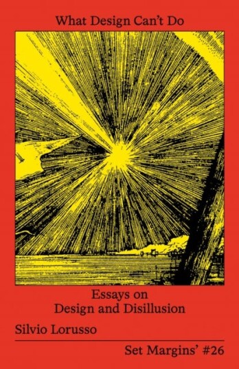What Design Can’t Do  Essays on Design and Disillusion