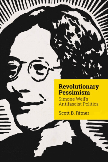 Revolutionary Pessimism Simone Weil's Antifascist Politics Revolutionary Pessimism Simone Weil's Antifascist Politics
