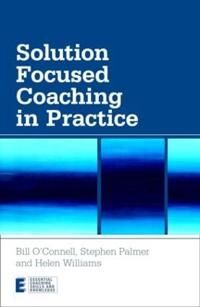 Solution Focused Coaching In Practice Av Bill (Focus On Solutions Uk) O'Connell, Stephen (Director Centre For Coaching Uk) Palmer, Helen (Faculty