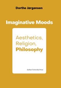 Imaginative Moods: Aesthetics, Religion, Philosophy Av Dorthe Jørgensen