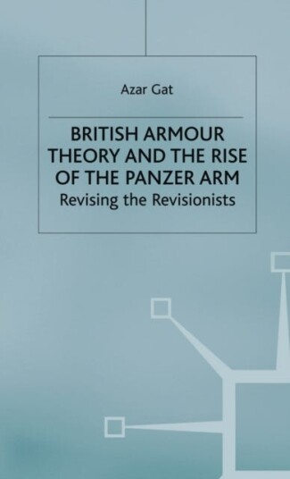 British Armour Theory And The Rise Of The Panzer Arm Av A. Gat
