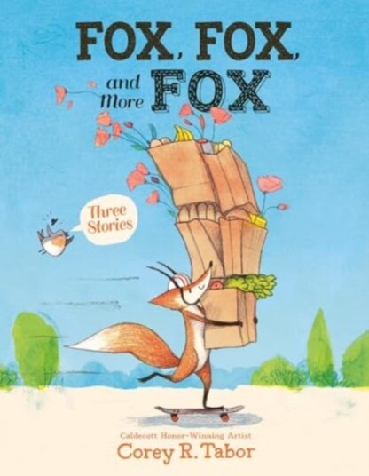 Fox, Fox, and More Fox: Three Stories Fox the Tiger, Fox Is Late, Fox Has a Problem Fox, Fox, and More Fox: Three Stories Fox the Tiger, Fox Is Late, Fox Has a Problem