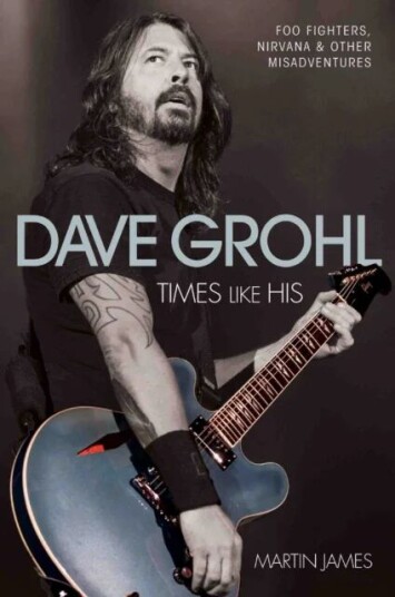 Dave Grohl - Times Like His: Foo Fighters, Nirvana & Other Misadventures Av Martin James