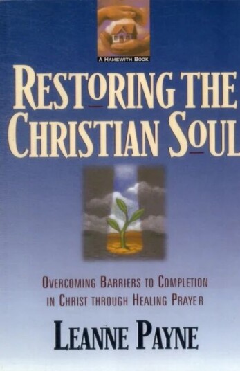 Restoring The Christian Soul ¿ Overcoming Barriers To Completion In Christ Through Healing Prayer Av Leanne Payne