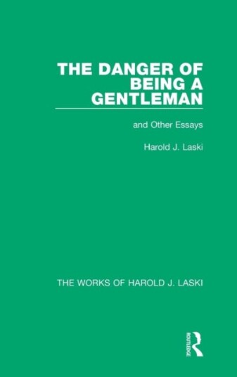 The Danger of Being a Gentleman (Works of Harold J. Laski) And Other Essays The Danger of Being a Gentleman (Works of Harold J. Laski) And Other Essays