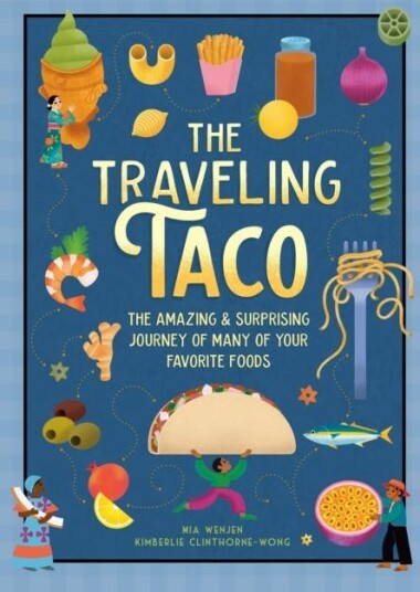 The Traveling Taco  The Amazing and Surprising Journey of Many of Your Favorite Foods