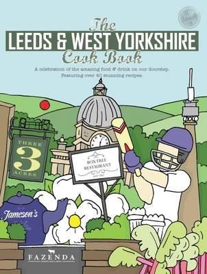 The Leeds & West Yorkshire Cook Book A Celebration of the Amazing Food and Drink on Our Doorstep