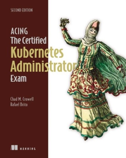 Acing the Certified Kubernetes Administrator Exam Second Edition