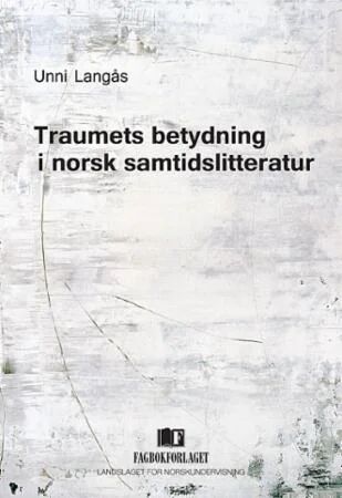 Traumets Betydning I Norsk Samtidslitteratur Av Unni Langås Traumets Betydning I Norsk Samtidslitteratur Av Unni Langås