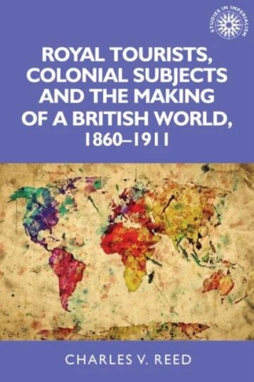 Royal Tourists, Colonial Subjects And The Making Of A British World, 1860¿1911 Av Charles Reed Royal Tourists, Colonial Subjects And The Making Of A British World, 1860¿1911 Av Charles Reed