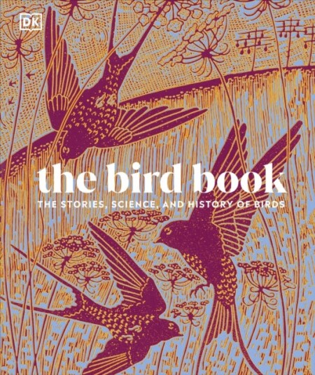 The Bird Book The Stories, Science, and History of Birds The Bird Book The Stories, Science, and History of Birds