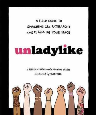 Unladylike A Field Guide to Smashing the Patriarchy and Claiming Your Space