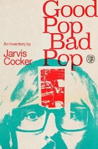 Good Pop, Bad Pop: An Inventory Av Jarvis Cocker