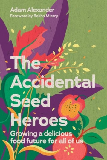 The Accidental Seed Heroes Growing a delicious food future for all of us
