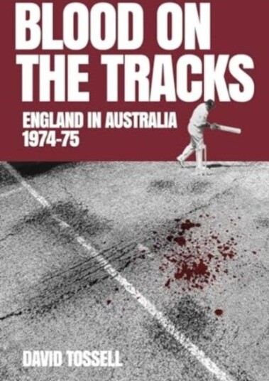 Blood on the Tracks England in Australia: The 197475 Ashes Blood on the Tracks England in Australia: The 197475 Ashes