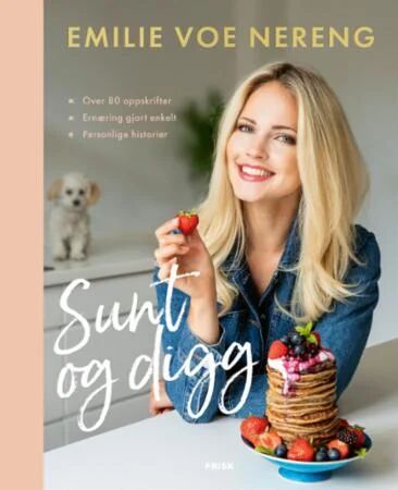 Sunt og Digg - Emilie Nereng - 80+ Sunne Oppskrifter