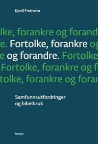 Fortolke, Forankre Og Forandre Av Kjetil Fretheim