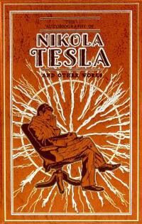 Tesla Nikola The Autobiography of Nikola Tesla and Other Works