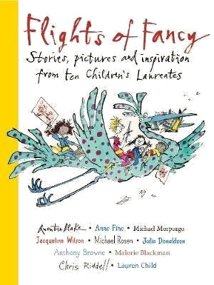 Flights of Fancy Stories, pictures and inspiration from ten Children's Laureates Flights of Fancy Stories, pictures and inspiration from ten Children's Laureates