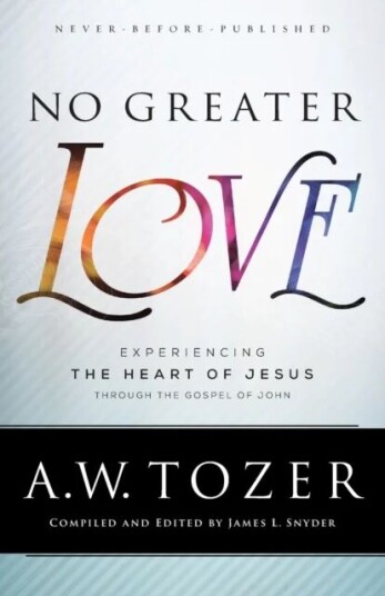 No Greater Love - Experiencing The Heart Of Jesus Through The Gospel Of John Av A.W. Tozer, James L. Snyder