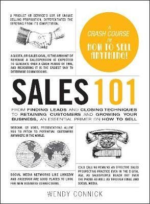 Sales 101 From Finding Leads and Closing Techniques to Retaining Customers and Growing Your Busine