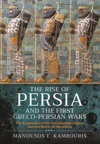 The Rise Of Persia And The First Greco-Persian Wars Av Manousos E Kambouris