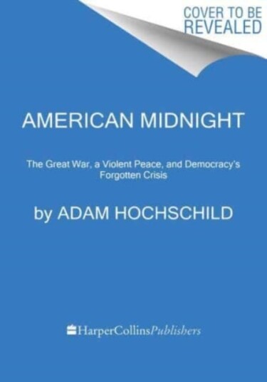 American Midnight  The Great War, a Violent Peace, and Democracy's Forgotten Crisis