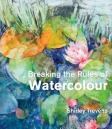 Breaking The Rules Of Watercolour Av Shirley Trevena
