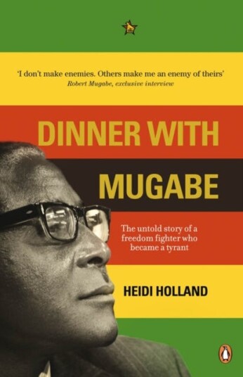 Dinner with Mugabe  The Untold Story of a Freedom Fighter Who Became a Tyrant