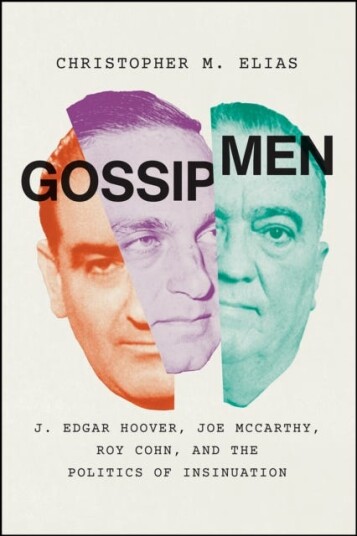 Gossip Men J. Edgar Hoover, Joe McCarthy, Roy Cohn, and the Politics of Insinuation