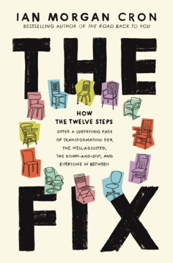 The Fix How the Twelve Steps Offer a Surprising Path of Transformation for the WellAdjusted, the DownandOut, and Everyone In Between