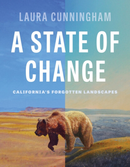 A State of Change  California's Forgotten Landscapes (Revised and Updated)