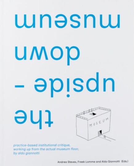the upsidedown museum  practicebased institutional critique, working up from the actual museum floor by Aldo Giannotti