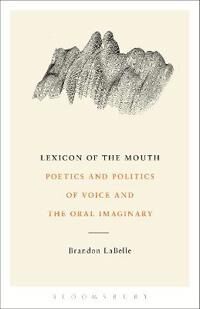 Lexicon Of The Mouth Av Brandon (Bergen Academy Of Art And Design Norway) Labelle