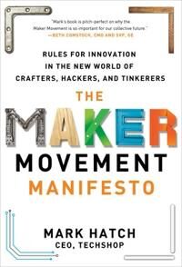 The Maker Movement Manifesto: Rules For Innovation In The New World Of Crafters, Hackers, And Tinker Av Mark Hatch
