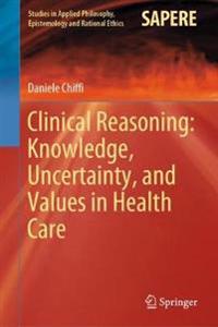 Chiffi, Daniele Clinical Reasoning: Knowledge, Uncertainty, and Values in Health Care